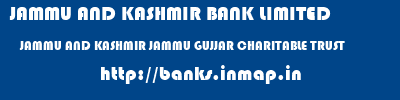 JAMMU AND KASHMIR BANK LIMITED  JAMMU AND KASHMIR JAMMU GUJJAR CHARITABLE TRUST   banks information 